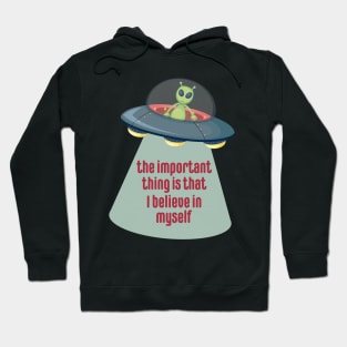 The Important Thing is that I Believe in Myself Aliens Hoodie